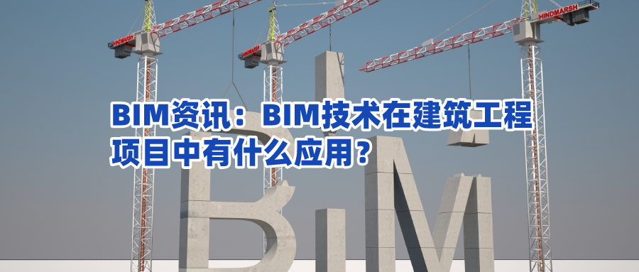 【BIM资讯】BIM技术在建筑工程项目中有什么应用？