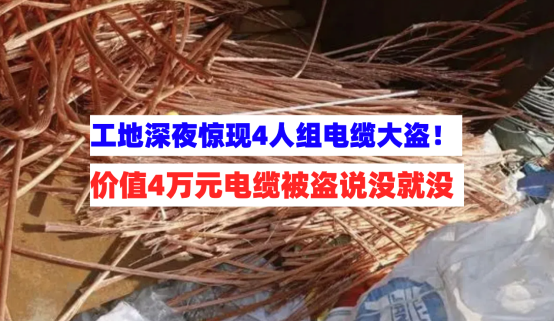 4万元电缆说没就没！三男一女大盗组合深夜工地作案终落网！