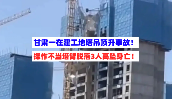 起重臂脱落！5月25日甘肃一在建工地发生塔吊倒塌事故致3人死亡