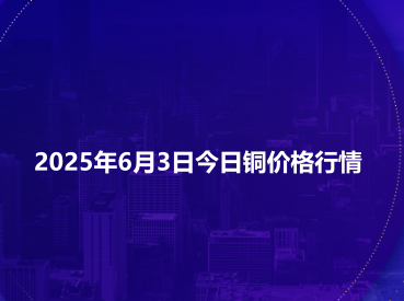 2025年6月3日今日铜价格行情