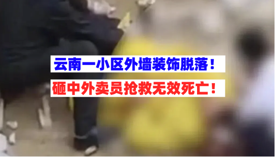 外卖员被砸死！云南昆明一小区外墙装饰层脱落砸中外卖员抢救无效