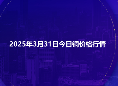 2025年3月31日今日铜价格行情