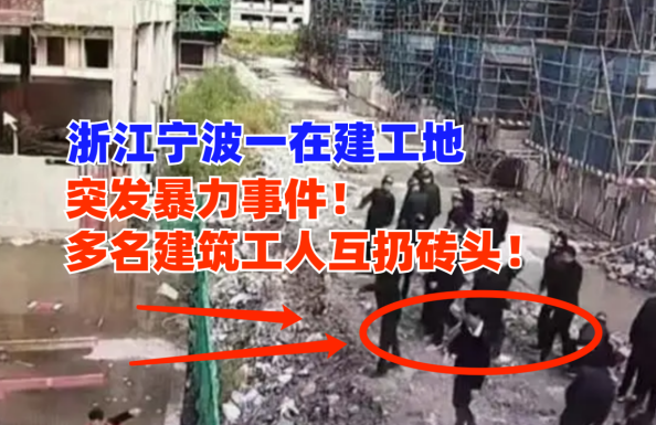 工地暴力！浙江省宁波市一在建工地多名工人因矛盾起争执互扔砖头