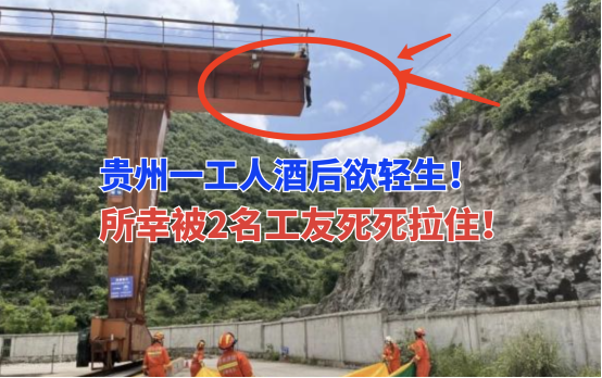 离谱！5月7日贵州一工人酒后欲于20米高的航车高架上轻生！
