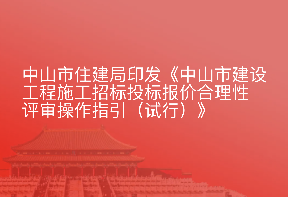 中山市住建局印发《中山市建设工程施工招标投标报价合理性评审操作指引（试行）》