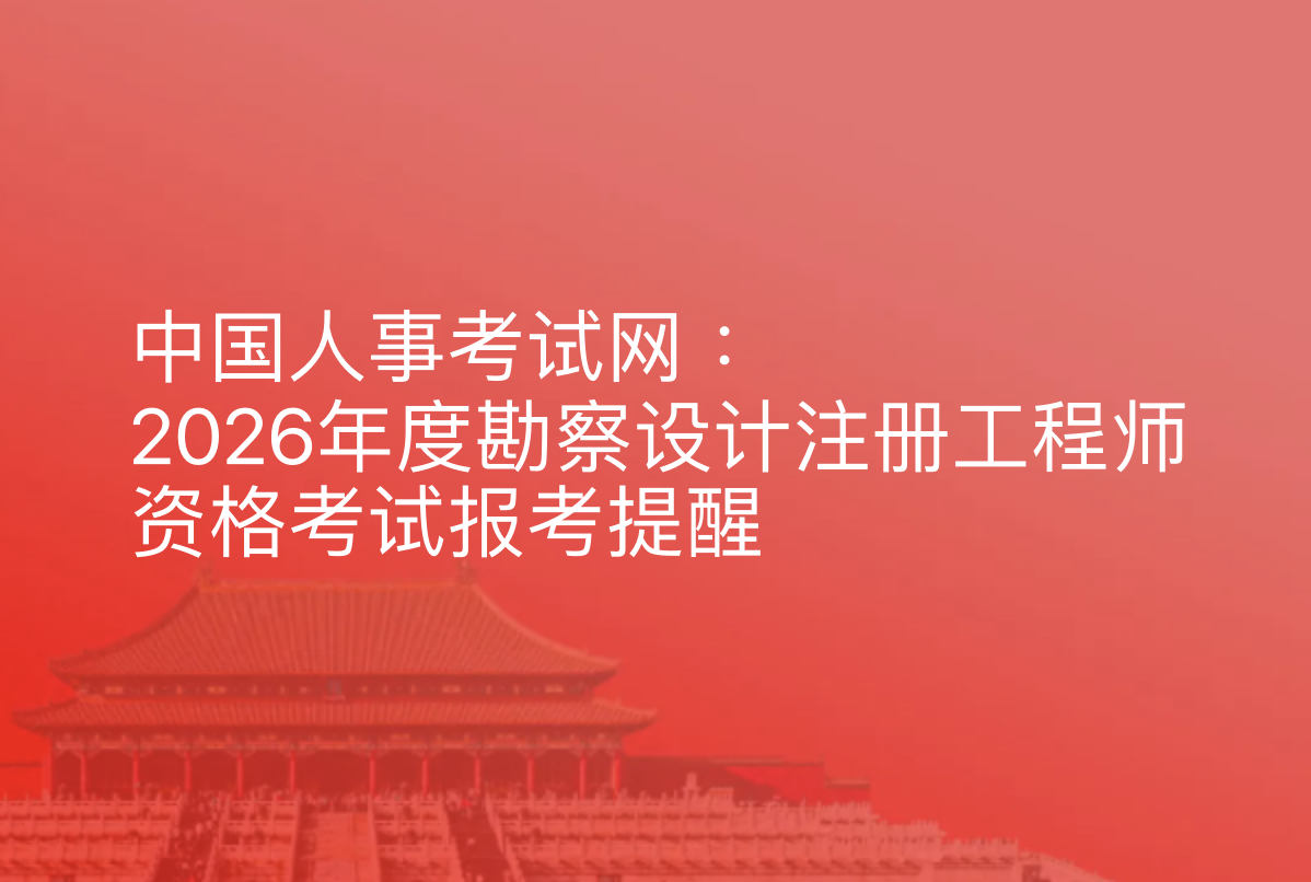 中国人事考试网：2026年度勘察设计注册工程师资格考试报考提醒