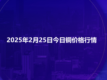2025年2月25日今日铜价格行情