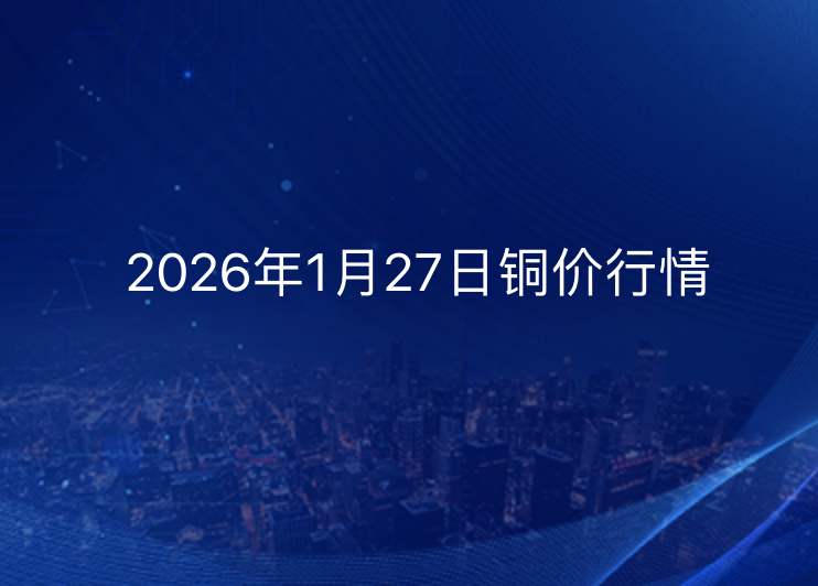 2026年1月27日铜价今日行情