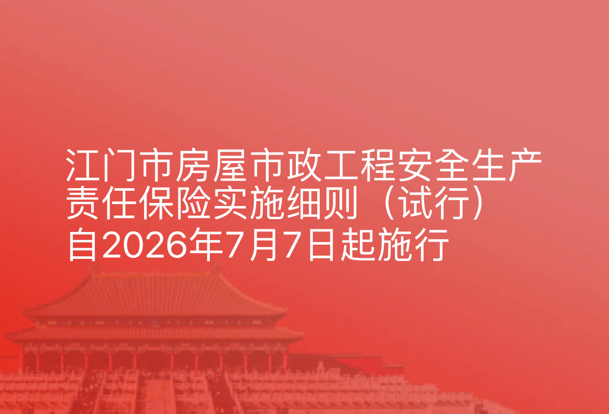 江门市房屋市政工程安全生产责任保险实施细则（试行），自2026年7月7日起施行