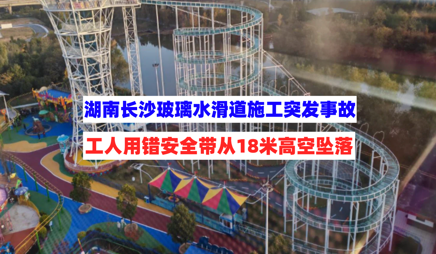 安全带成“摆设”！湖南长沙一玻璃水滑道施工时工人高坠身亡！