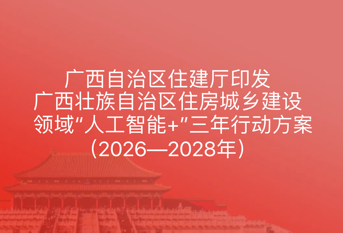 广西自治区住建厅印发广西壮族自治区住房城乡建设领域“人工智能+”三年行动方案（2026—2028年）