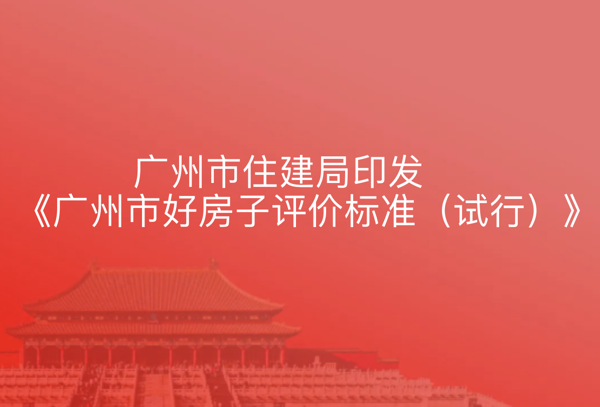 广州市住建局印发《广州市好房子评价标准（试行）》