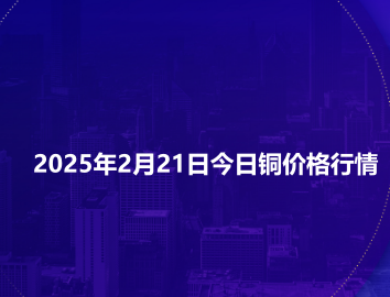 2025年2月21日今日铜价格行情