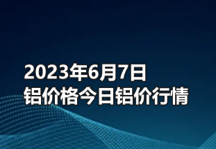 2023年6月7日铝价格今日铝价行情