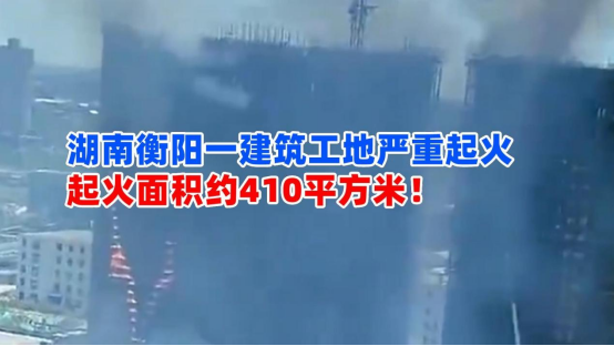 严重起火！8月20日湖南衡阳一建筑工地起火面积约410平方米