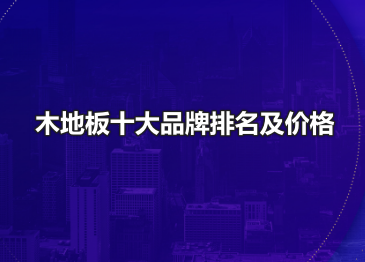 木地板十大品牌排名及价格