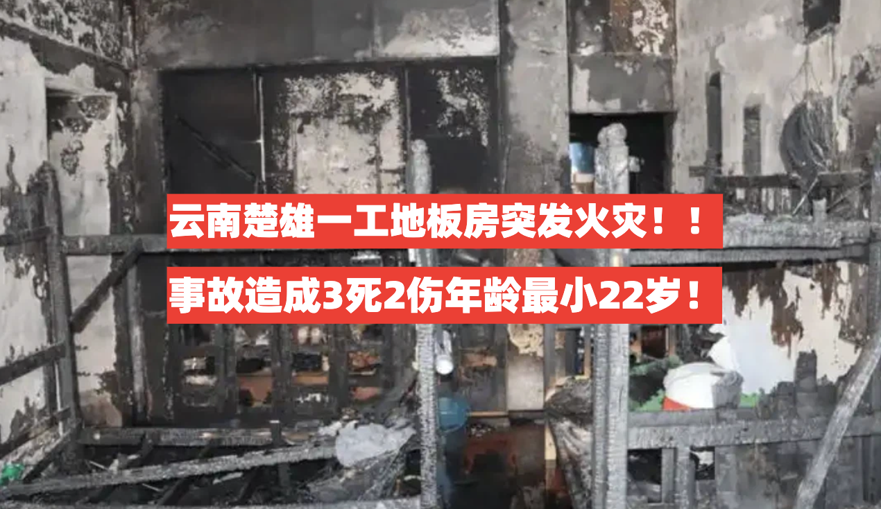 三个家庭被毁！5月30日云南楚雄一工地板房突发火灾致3死2伤！