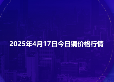 2025年4月17日今日铜价格行情
