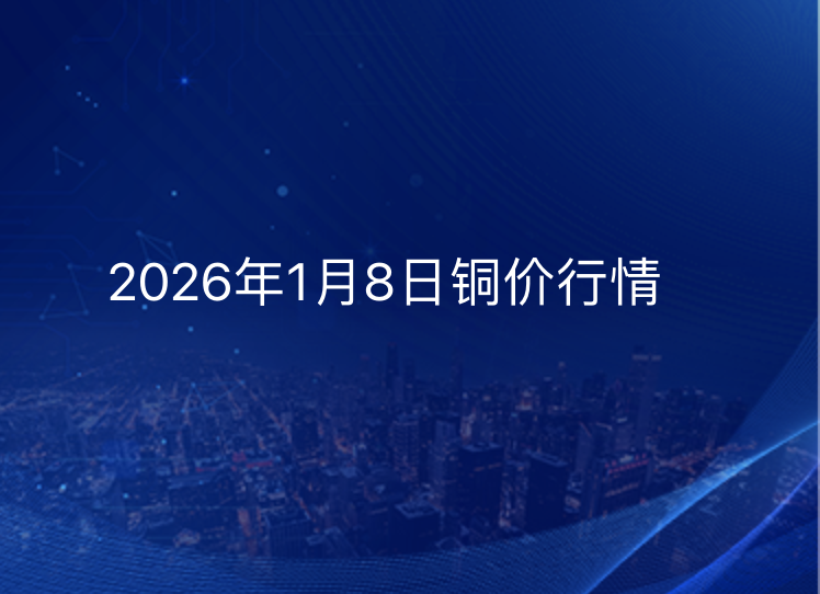 2025年1月8日铜价今日行情