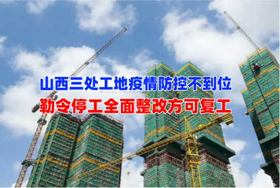 紧急通知！山西省县城三家建筑工地因疫情防控不到位被勒令停工！