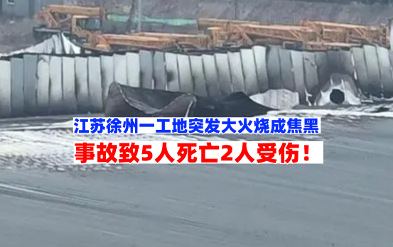 烧成焦黑！12月2日江苏徐州一在建工地突发大火致5人死亡！