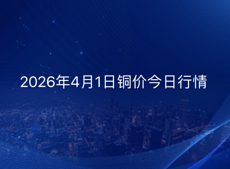 2026年4月1日铜价今日行情