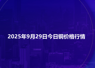 2025年9月29日今日铜价格行情