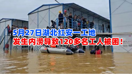 120多人紧急转移！5月27日湖北红安一工地发生内涝导致工人被困