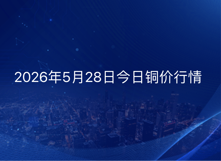 2026年5月28日铜价今日行情