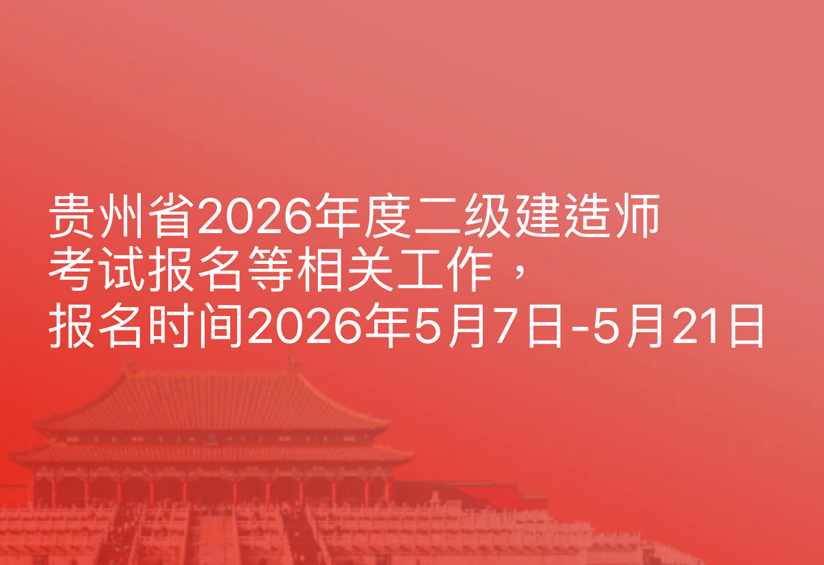 贵州省2026年度二级建造师考试报名等相关工作，报名时间2026年5月7日-5月21日