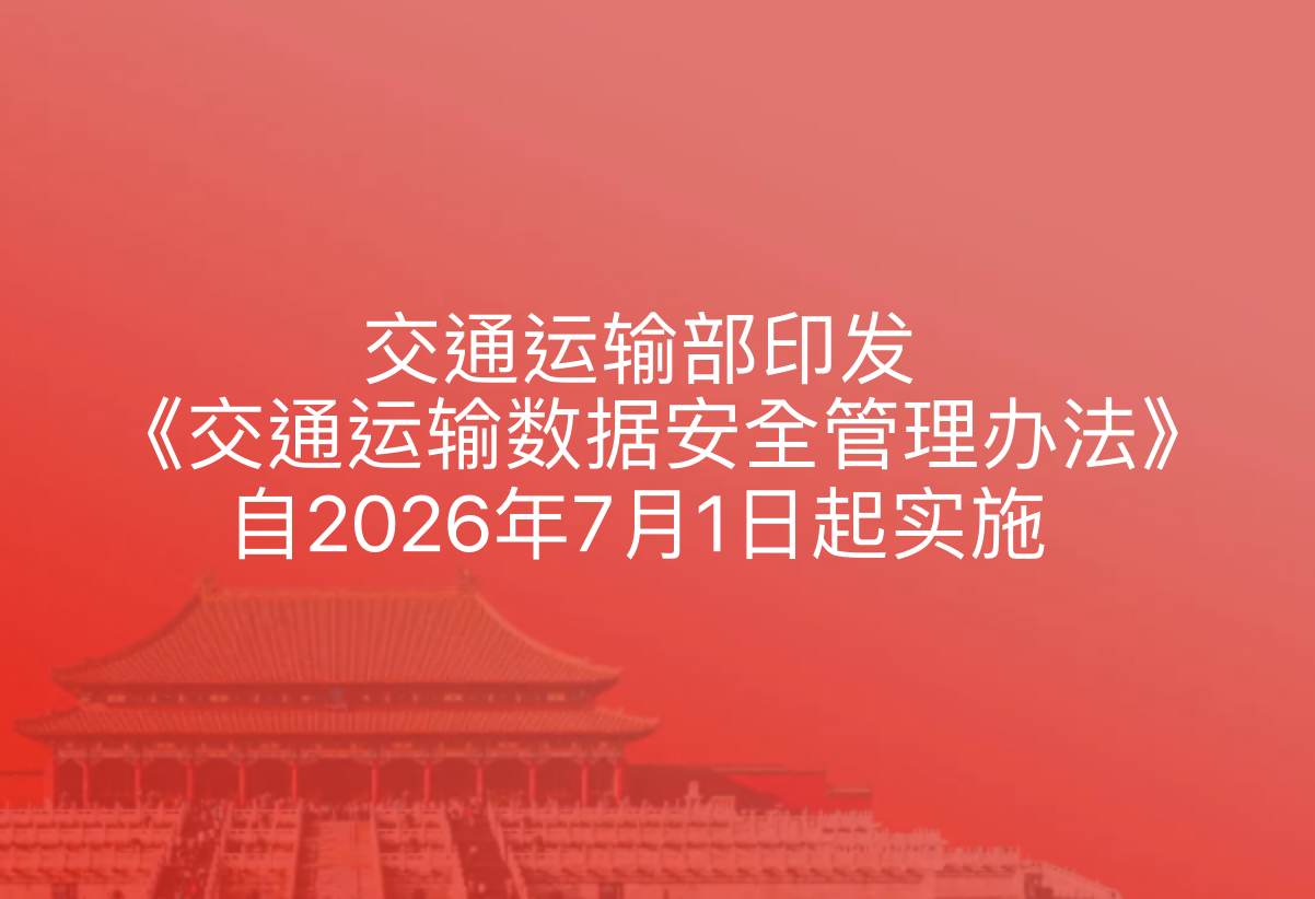 交通运输部印发《交通运输数据安全管理办法》自2026年7月1日起实施