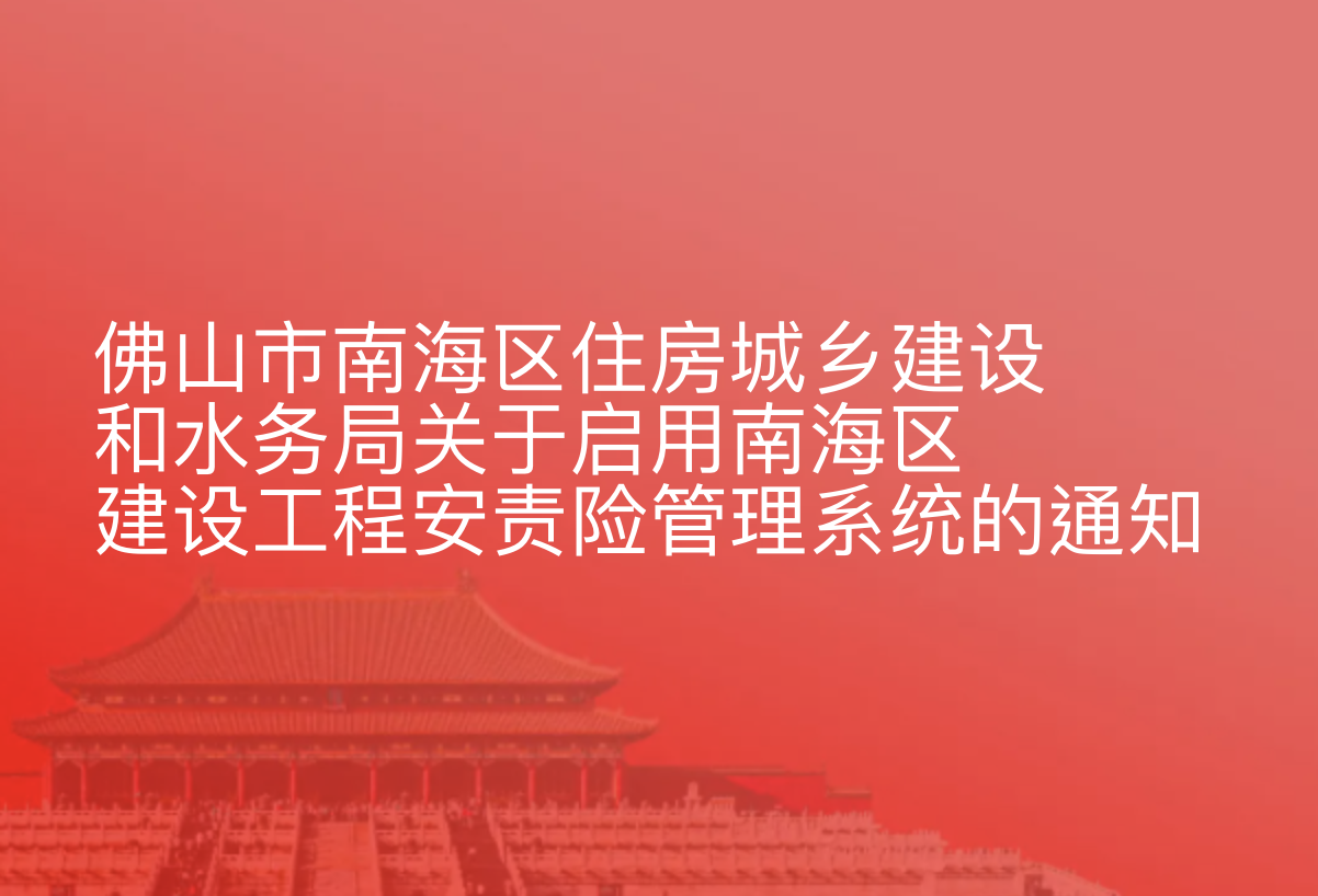 佛山市南海区住房城乡建设和水务局关于启用南海区建设工程安责险管理系统的通知