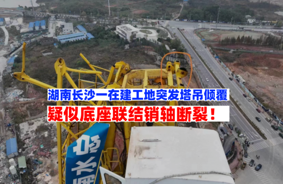 伤亡未知！12月2日湖南长沙一在建工地塔吊零件断裂突发倾覆！