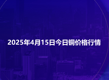 2025年4月15日今日铜价格行情