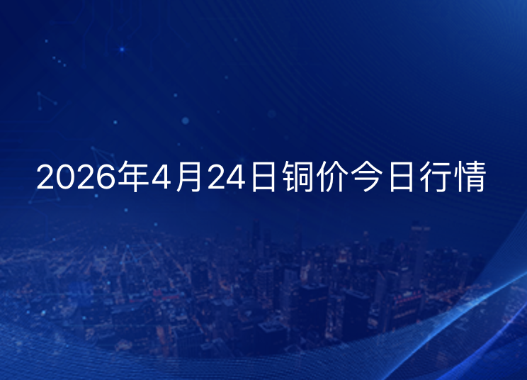 2026年4月24日铜价今日行情