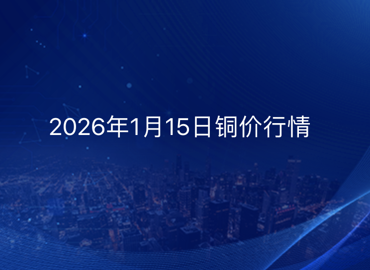 2026年1月15日铜价今日行情