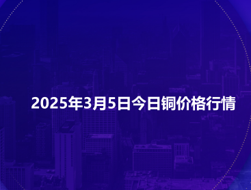 2025年3月5日今日铜价格行情