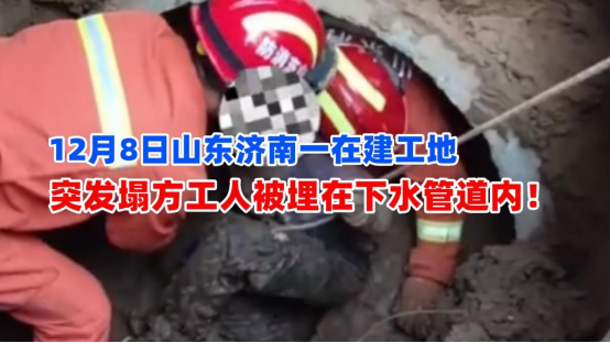 迫切营救！12月8日山东济南一工地塌方致工人被埋下水管道内