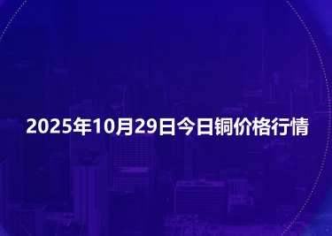 2025年10月29日今日铜价格行情
