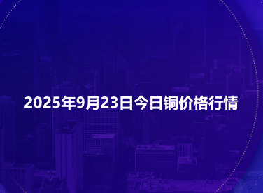 2025年9月23日今日铜价格行情