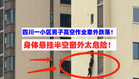 惊险万分！四川一小区男子高空作业时意外跌落身体悬空窗外太危急