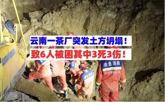 紧急救援！5月17日云南一茶厂突发土方坍塌六人被困其中3死3伤