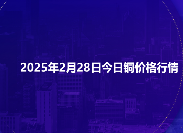 2025年2月28日今日铜价格行情