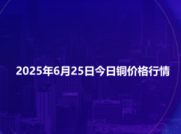 2025年6月25日今日铜价格行情
