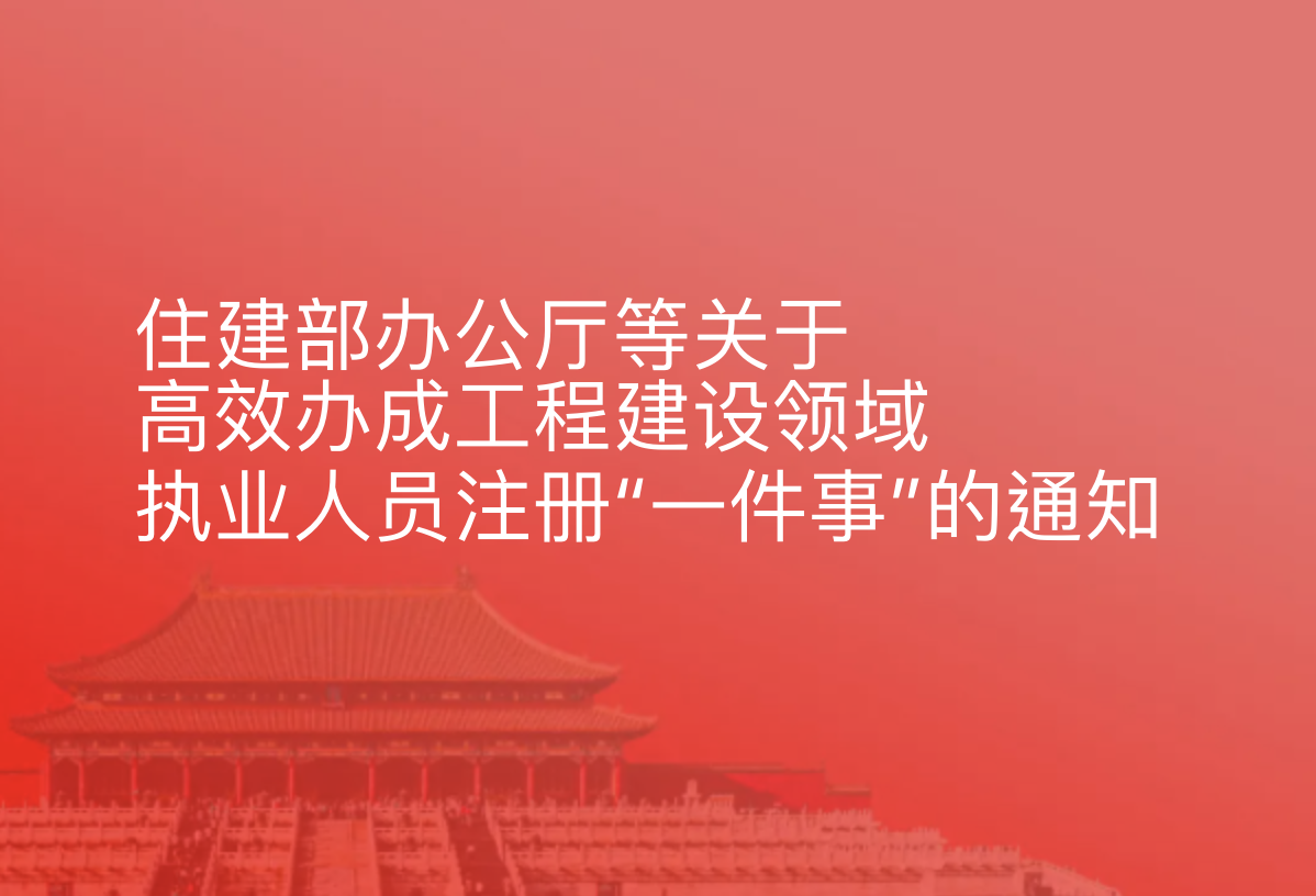 住建部办公厅等关于高效办成工程建设领域执业人员注册“一件事”的通知