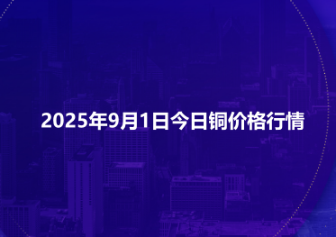 2025年9月1日今日铜价格行情