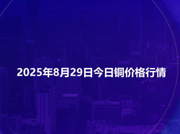 2025年8月29日今日铜价格行情