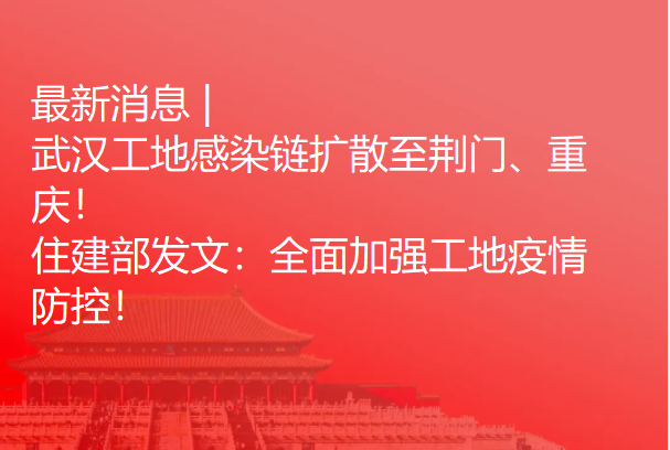 最新消息 | 武汉工地感染链扩散至荆门、重庆！住建部发文：全面加强工地疫情防控！